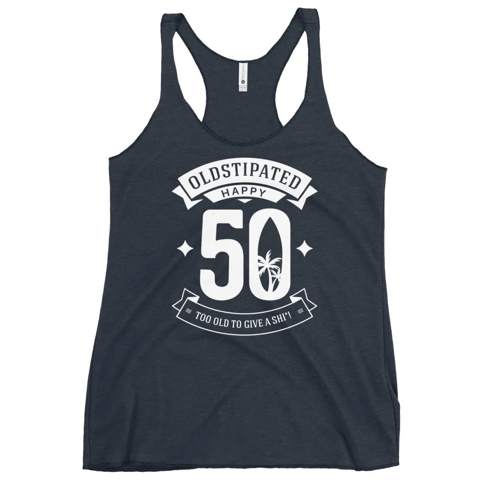 Happy 50th Im CONSTIPATED Too Old To Give A Sh Women's Racerback Tank