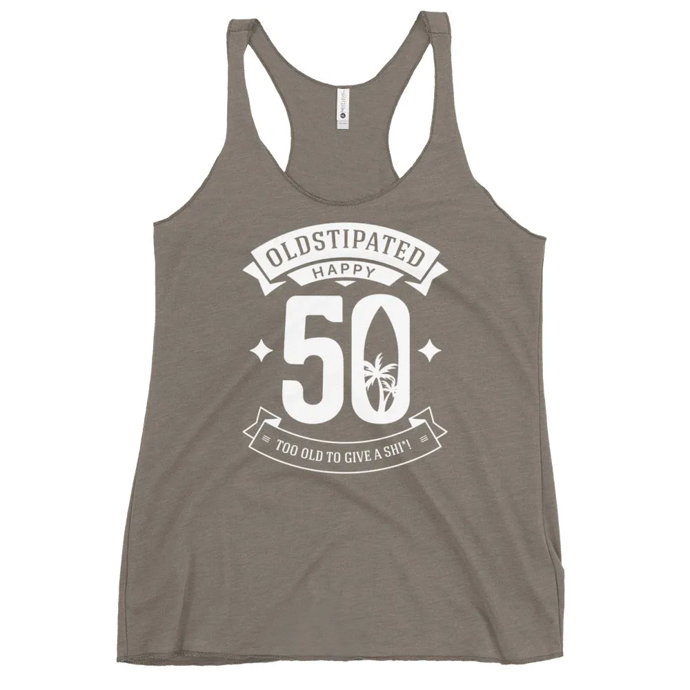 Happy 50th Im CONSTIPATED Too Old To Give A Sh Women's Racerback Tank