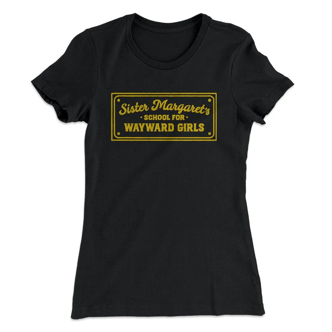 Sister Margaret's School for Wayward Girls Women's T-Shirt