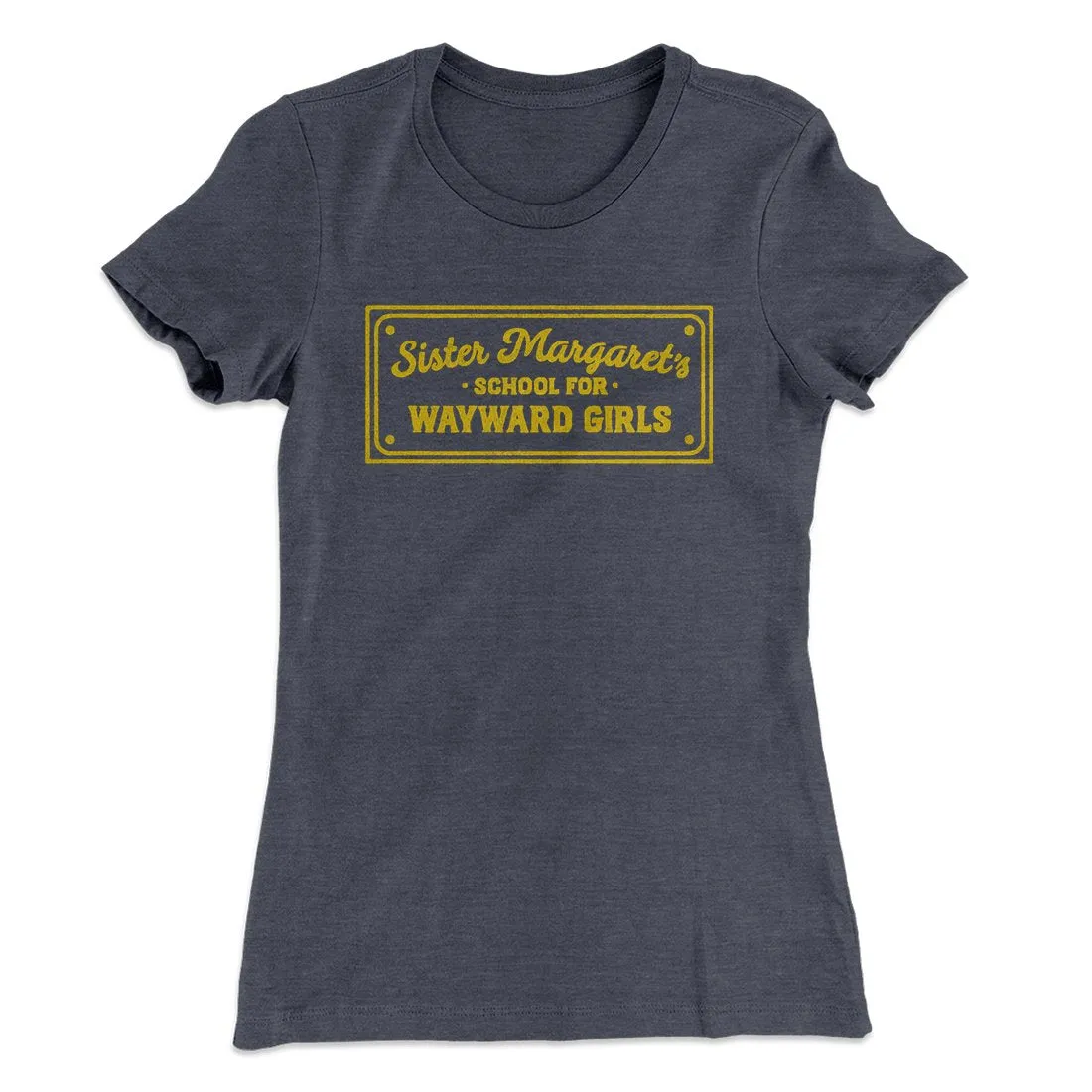 Sister Margaret's School for Wayward Girls Women's T-Shirt